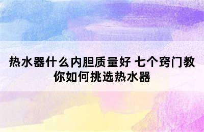 热水器什么内胆质量好 七个窍门教你如何挑选热水器